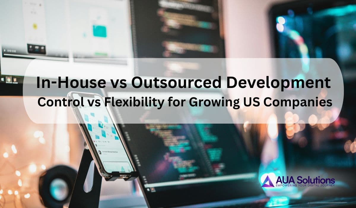 In-House vs Outsourced Development: What US Companies Should Choose